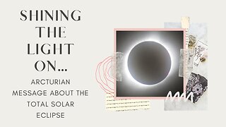 Shining The Light on - Episode 38 - Arcturian Council Reading on The Full Solar Eclipse for April