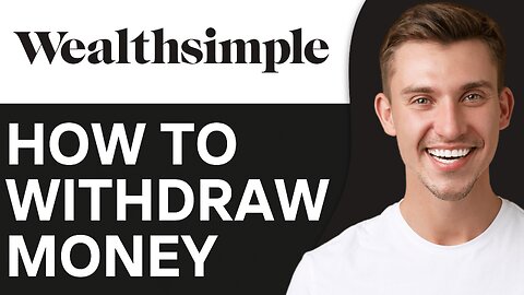 HOW TO WITHDRAW MONEY FROM WEALTHSIMPLE