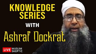 Knowledge Series w/ Ml Ashraf Dockrat [Muslim Skeptic LIVE #28]