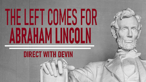 Direct with Devin: The Left Comes for Abraham Lincoln