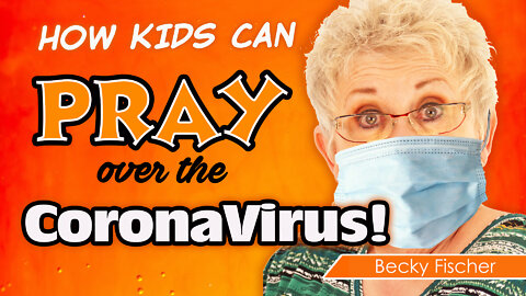 How Kids Can Pray over the CoronaVirus!