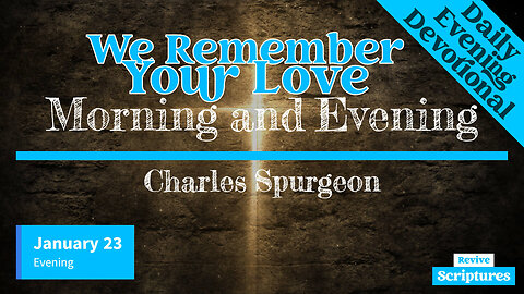 January 23 Evening Devotional | We Remember Your Love | Morning and Evening by Charles Spurgeon
