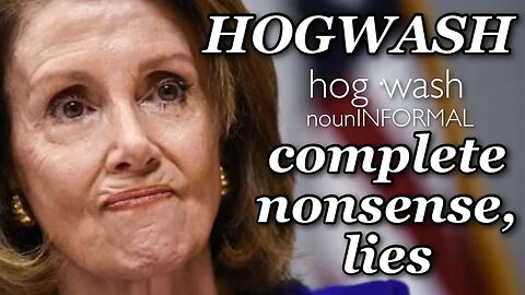 Nancy Pelosi - HOGWASH!
