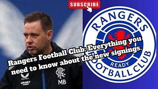 Rangers Football Club: Everything you need to know about the new signings.