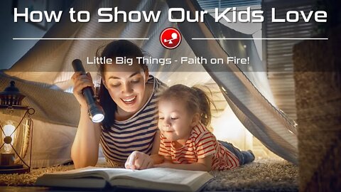HOW TO SHOW OUR KIDS LOVE - Parenting With God's Help - Daily Devotional - Little Big Things