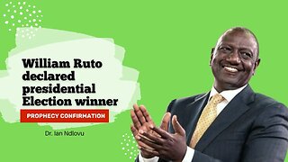 Dr. William S. Ruto declared Kenya's President-elect ~ Prophecy Reminder