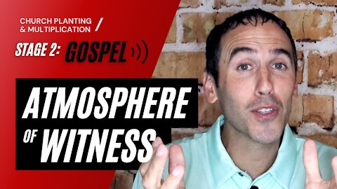 An Atmosphere of Witness | Stage 2- GOSPEL of Discipleship Making Movement // Adam Welch