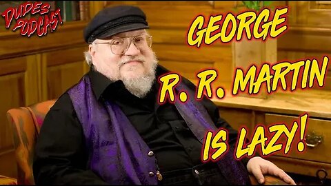 Dudes Podcast (Excerpt) - George R.R. Martin is Lazy!