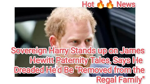 Sovereign Harry Stands up on James Hewitt Paternity Tales Says He Dreaded Hed Be Removed from