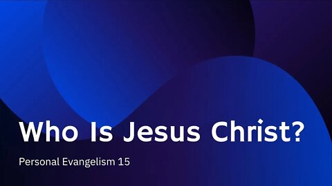 Who Is Jesus Christ? - Personal Evangelism 15