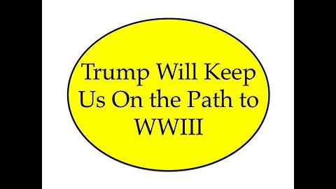 Trump Will Keep Us On A Path to WWIII