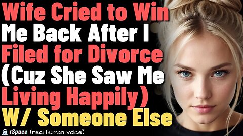 Wife Cried to Win Me Back After I Filed for Divorce (Cuz She Saw Me Living Happily) W/ Someone Else