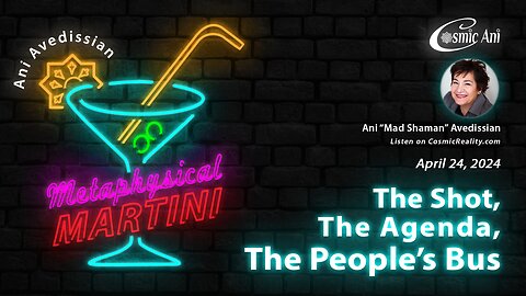 "Metaphysical Martini" 04/24/2024 - The Shot, The Agenda, The People's Bus