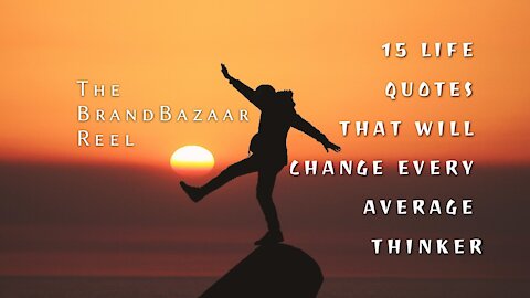 15 LIFE QUOTES THAT WILL CHANGE EVERY AVERAGE THINKER