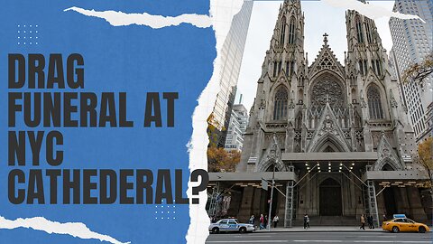 St. Patrick's Cathedral Performs a Drag Funeral? | 02/21/24