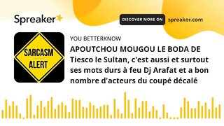 APOUTCHOU MOUGOU LE BODA DE Tiesco le Sultan, c'est aussi et surtout ses mots durs à feu Dj Arafat e