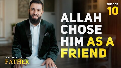 The man Allah chose as His close friend | Ep. 10 Ibrahim and Allah
