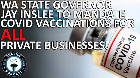 Governor Inslee to mandate COVID vaccination for all private businesses