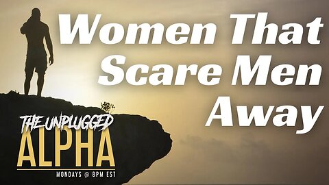 TUA # 70 - Modern Women That Scare Men Away