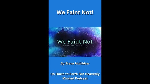 We Faint Not!, By Steve Hulshizer On Down to Earth But Heavenly Minded Podcast