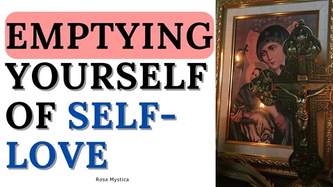 Emptying yourself of self love - True devotion of Mary by St. Louis De Montfort