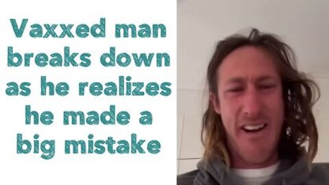 Vaxxed man breaks down as he realizes he made a big mistake