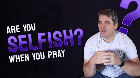Are You Selfish when You Pray? Stop Selfish Prayers | Don't Be Too Selfish | Selfish Prayers