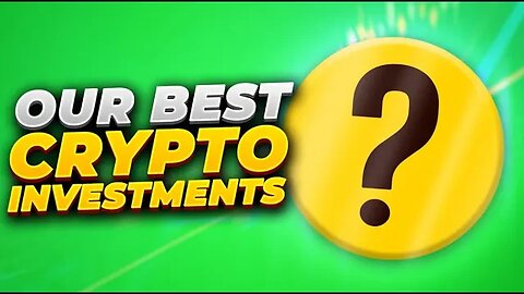 OUR BEST CRYPTO INVESTMENTS