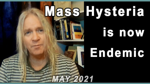Mass Hysteria is now Endemic - re-upload of my May 2021 video