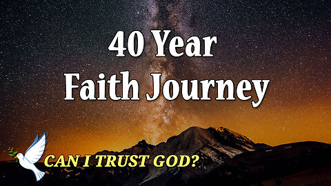 CAN I TRUST GOD? Part 6: 40 Year Faith Journey