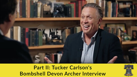 Part II: Tucker Carlson's Bombshell Devon Archer Interview