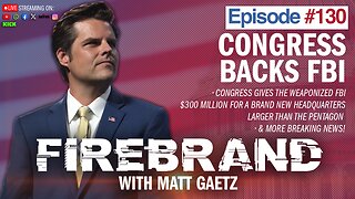 Episode 130 LIVE: Congress Backs FBI – Firebrand with Matt Gaetz