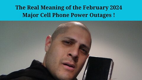 The Real Meaning of the February 2024 Major Cell Phone Power Outages !