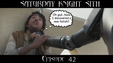 Saturday Knight Sith #42 : WE ARE BACK! FINALLY! ANDOR! Oh crud...