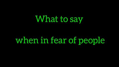 16. What to say when in fear of people