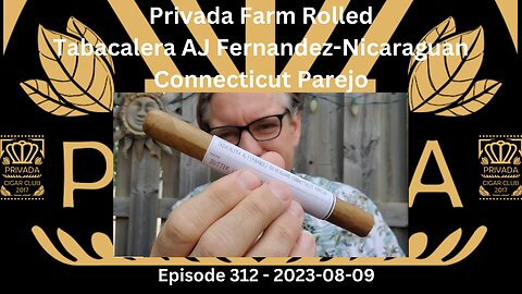 Privada Farm Rolled - Tabacalera AJF -Nicaraguan Connecticut Parejo / Episode 312 / 2023-08-09