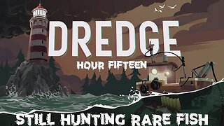 Hour Fifteen of Dredge: Still Hunting Rare Fish