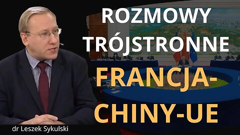 Rozmowy trójstronne: Francja-Chiny-UE | Odc. 667 - dr Leszek Sykulski