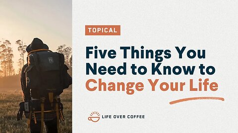 Five Things You Need to Know to Change Your Life