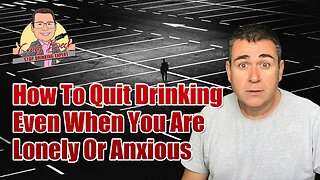 How To Quit Drinking Even When You Are Lonely Or Anxious