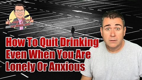 How To Quit Drinking Even When You Are Lonely Or Anxious