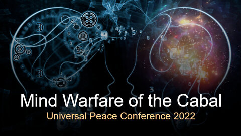 Mind Warfare of the Cabal: presentation at the Universal Peace Conference 2022