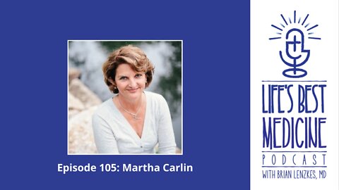 Life's Best Medicine Episode 105: Martha Carlin