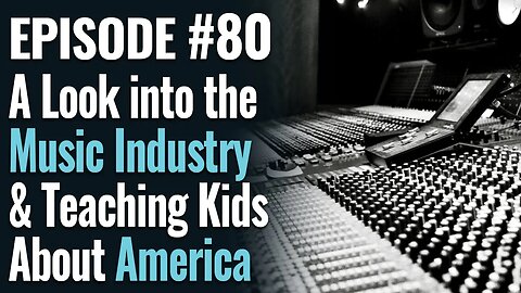 #80 - A Look into the Music Industry & Teaching Kids About America