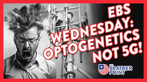 EBS WEDNESDAY - OPTOGENETICS NOT 5G!