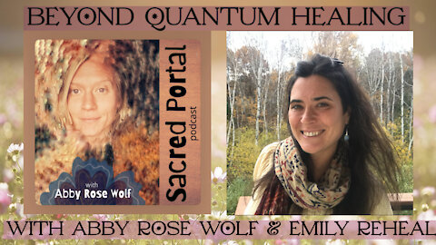 Beyond Quantum Healing with Abby Rose Wolf of the Sacred Portal Podcast