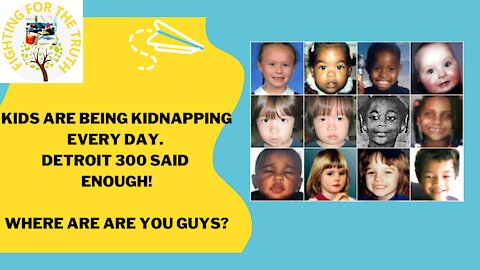 WHERE ARE THE GUYS - CHILDREN ARE BEING KIDDNAPED EVERY DAY! - DETROIT 300 SAID ENOUGH!