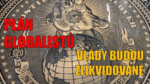 PLÁN GLOBALISTŮ - VLÁDY BUDOU ZLIKVIDOVANÉ