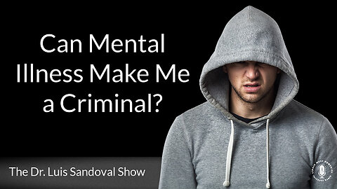 01 Feb 24, The Dr. Luis Sandoval Show: Can Mental Illness Make Me a Criminal?
