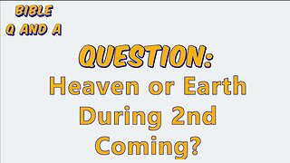 Heaven or Earth During 2nd Coming?